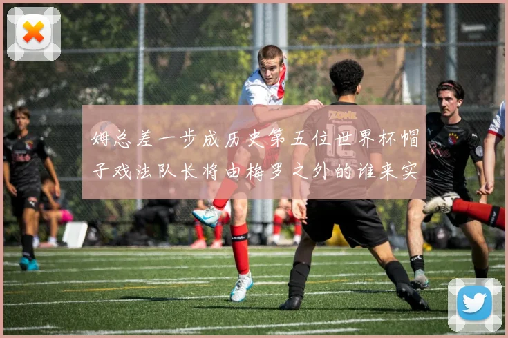 姆总差一步成历史第五位世界杯帽子戏法队长将由梅罗之外的谁来实现